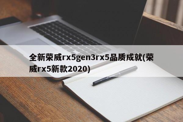全新荣威rx5gen3rx5品质成就(荣威rx5新款2020)