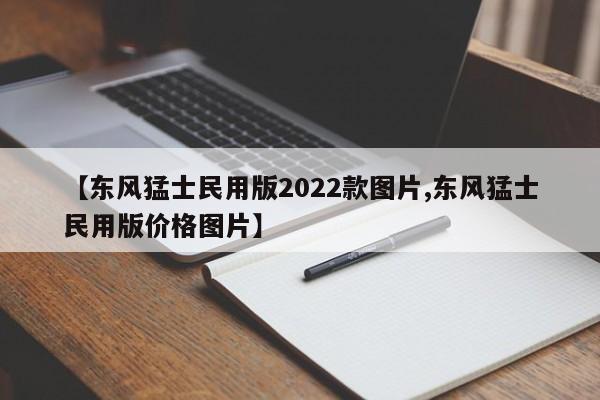 【东风猛士民用版2022款图片,东风猛士民用版价格图片】